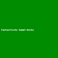 Fantastische Gummi-Decke