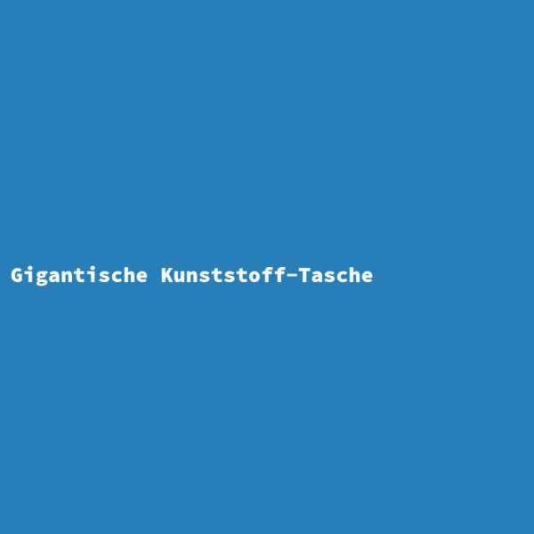 Gigantische Kunststoff-Tasche