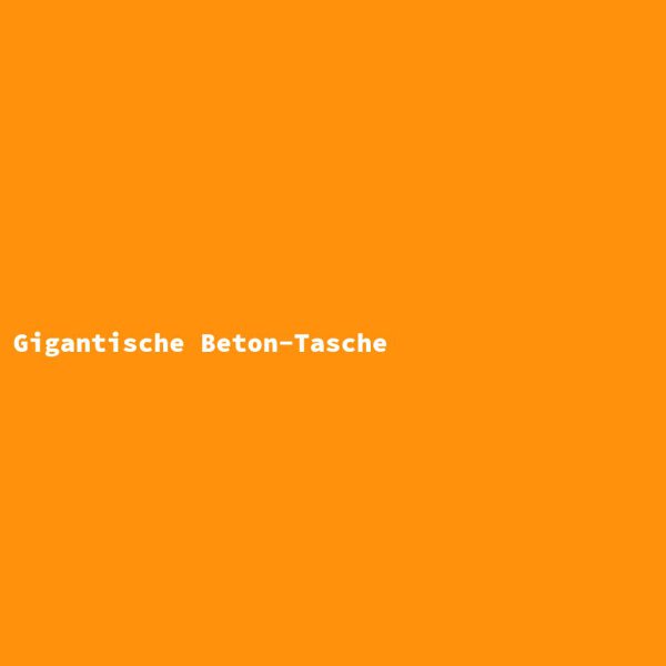 Gigantische Beton-Tasche