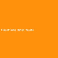Gigantische Beton-Tasche