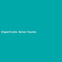 Gigantische Beton-Tasche