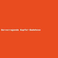 Hervorragende Kupfer-Badehose