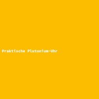 Praktische Plutonium-Uhr