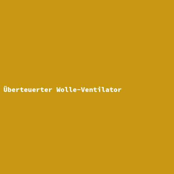 Überteuerter Wolle-Ventilator